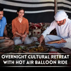 Best Dubai Overnight Cultural Retreat with Hot Air Balloon Ride